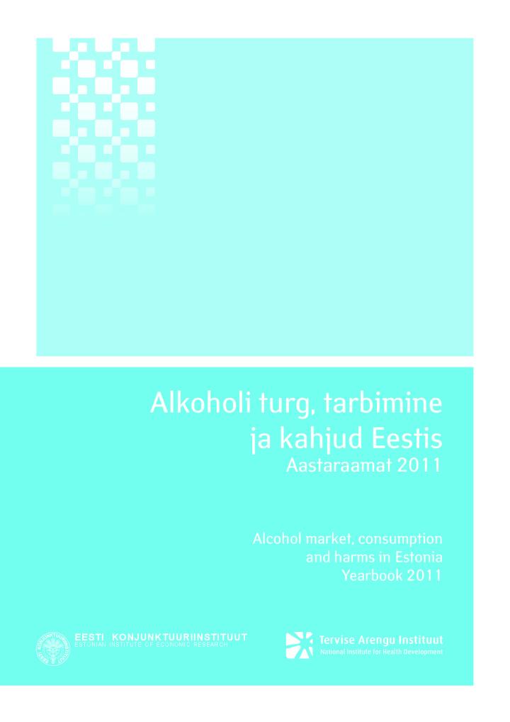 Alkoholi turg, tarbimine ja kahjud Eestis. Aastaraamat 2011. Alcohol market, consumption and harms in Estonia. Yearbook 2011