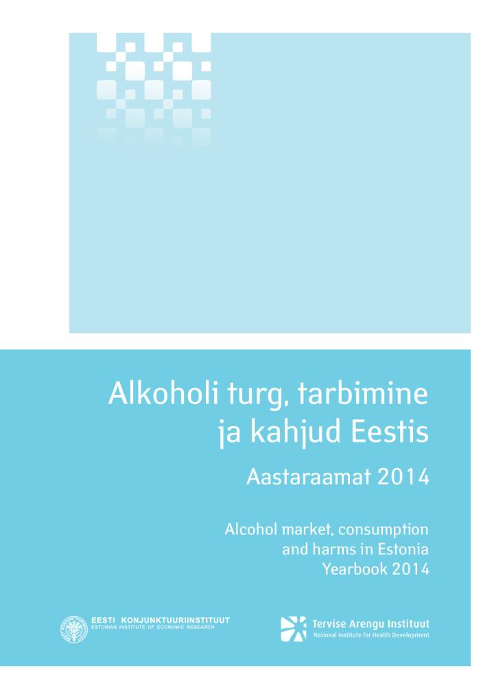Alkoholi turg, tarbimine ja kahjud Eestis. Aastaraamat 2014. Alcohol market, consumption and harms in Estonia. Yearbook 2014