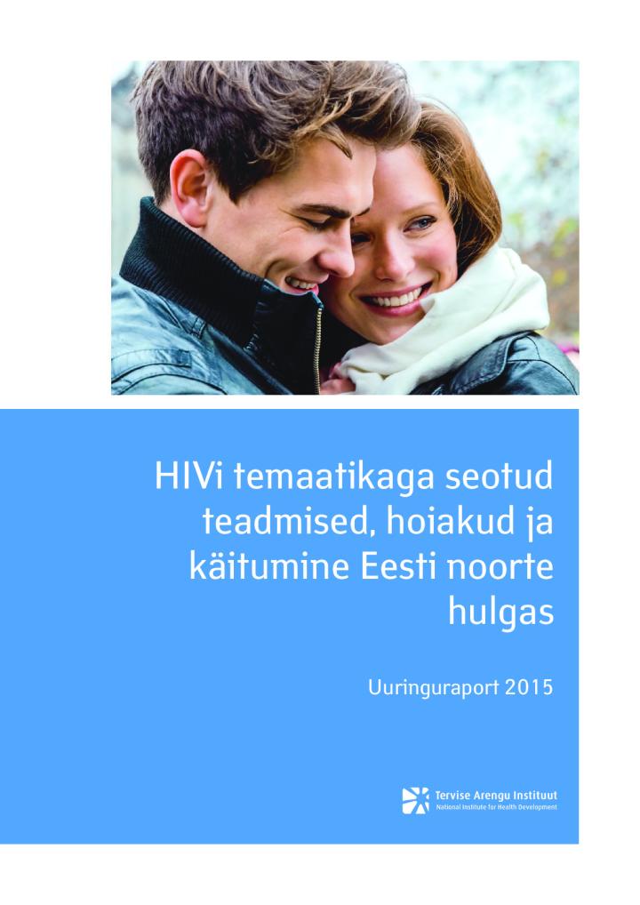 HIVi temaatikaga seotud teadmised, hoiakud ja käitumine Eesti noorte hulgas. Uuringuraport 2015